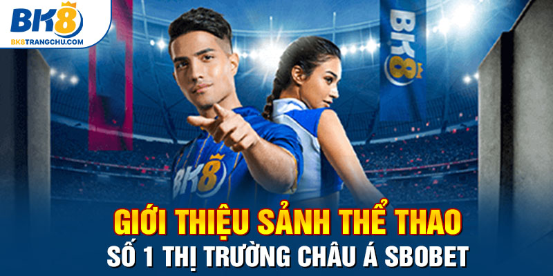 Giới thiệu sảnh thể thao số 1 thị trường châu Á SBOBET