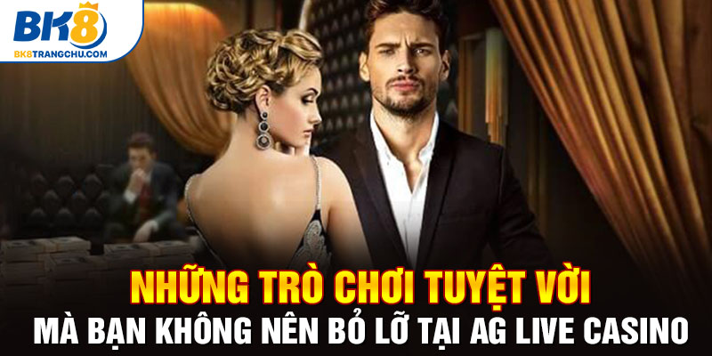 Những trò chơi tuyệt vời mà bạn không nên bỏ lỡ tại AG Live Casino