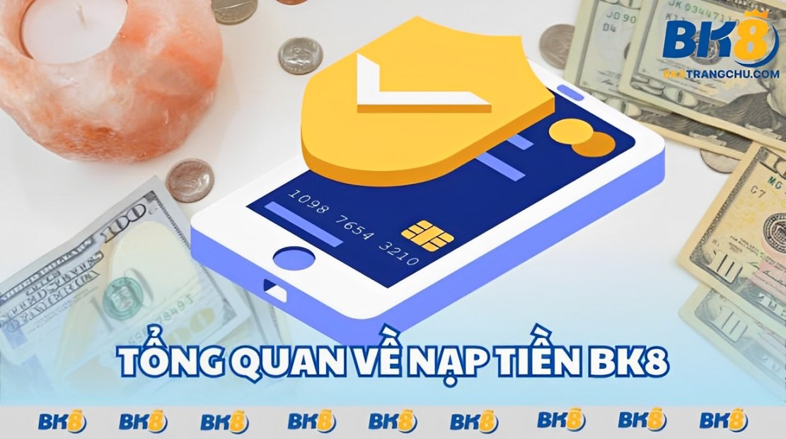 Tổng quan nạp tiền BK8