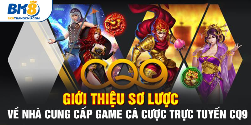 Giới thiệu sơ lược về nhà cung cấp game cá cược trực tuyến CQ9