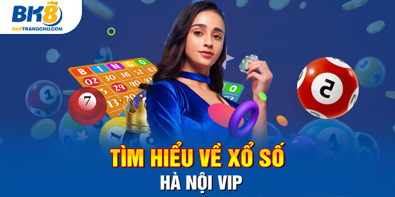 Tìm hiểu về xổ số Hà Nội VIP