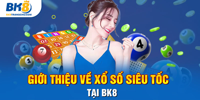 Giới thiệu xổ số siêu tốc tại BK8